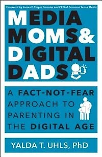 Media Moms and Digital Dads: A Fact-Not-Fear Approach to Parenting the Age