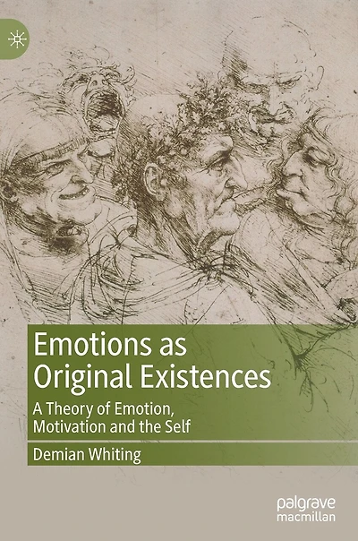 Emotions as Original Existences: A Theory of Emotion, Motivation and the Self
