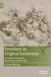Emotions as Original Existences: A Theory of Emotion, Motivation and the Self