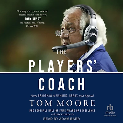 the Players’ Coach: Fifty Years Making NFL’s Best Better (From Bradshaw to Manning, Brady and Beyond)