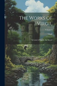 The Works of Virgil: In Latin & English. the Aeneid; Volume 4