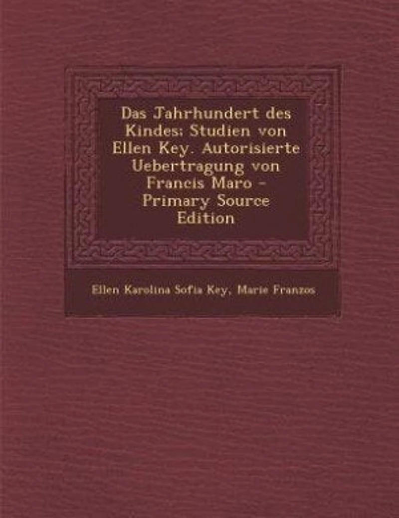Das Jahrhundert des Kindes; Studien von Ellen Key. Autorisierte Uebertragung Francis Maro