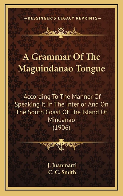 A Grammar Of The Maguindanao Tongue: According To The Manner Of Speaking It In The Interior And On The South Coast Of The Island Of Mindanao (1906)