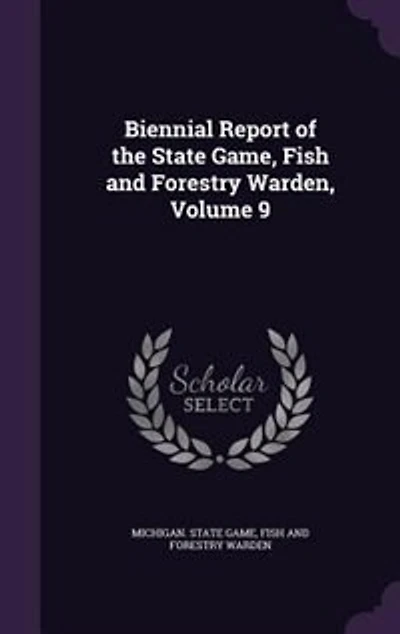 Biennial Report of the State Game, Fish and Forestry Warden, Volume 9
