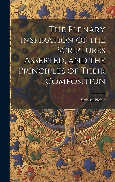 The Plenary Inspiration of the Scriptures Asserted