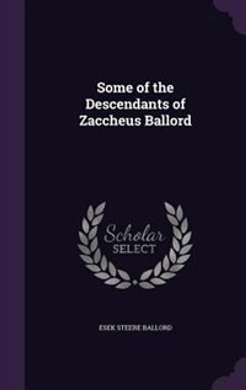 Some of the Descendants Zaccheus Ballord: A Private Revolutionary War; Also Last French and Indian War (Classic Reprint)