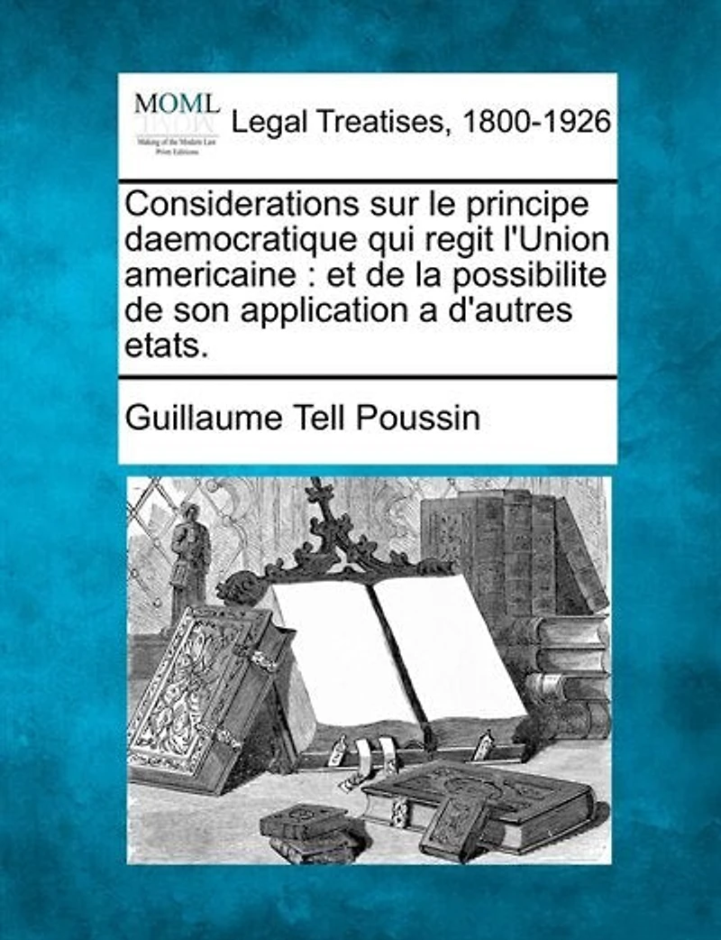 Considerations sur le principe daemocratique qui regit l'Union americaine: Et de la possibilite son application a d'autres etats.