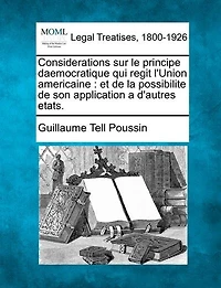 Considerations sur le principe daemocratique qui regit l'Union americaine: Et de la possibilite son application a d'autres etats.