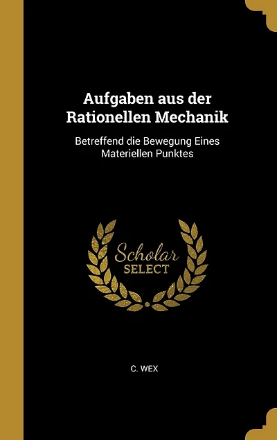 Aufgaben aus der Rationellen Mechanik: Betreffend die Bewegung Eines Materiellen Punktes