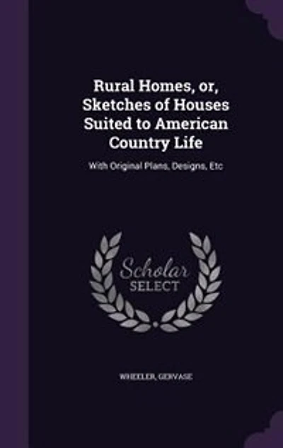 Rural Homes; Or Sketches of Houses Suited to American Country Life: With Original Plans, Designs, Etc (Classic Reprint)