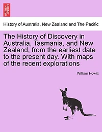 the History of Discovery Australia, Tasmania, and New Zealand, From Earliest Date to Present Day