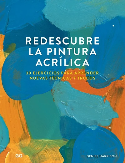 Redescubre la pintura acrílica: 30 ejercicios para aprender nuevas técnicas y trucos