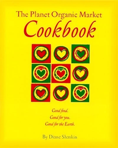 The Planet Organic Market Cookbook: Good Food-Good For You-Good For The Earth