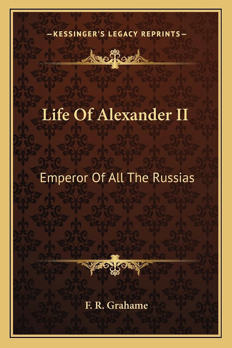 Life Of Alexander II: Emperor Of All The Russias