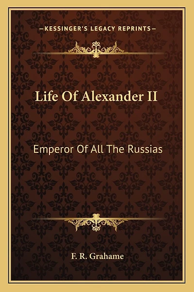 Life Of Alexander II: Emperor Of All The Russias