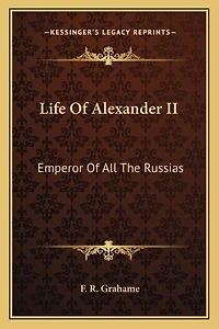 Life Of Alexander II: Emperor Of All The Russias