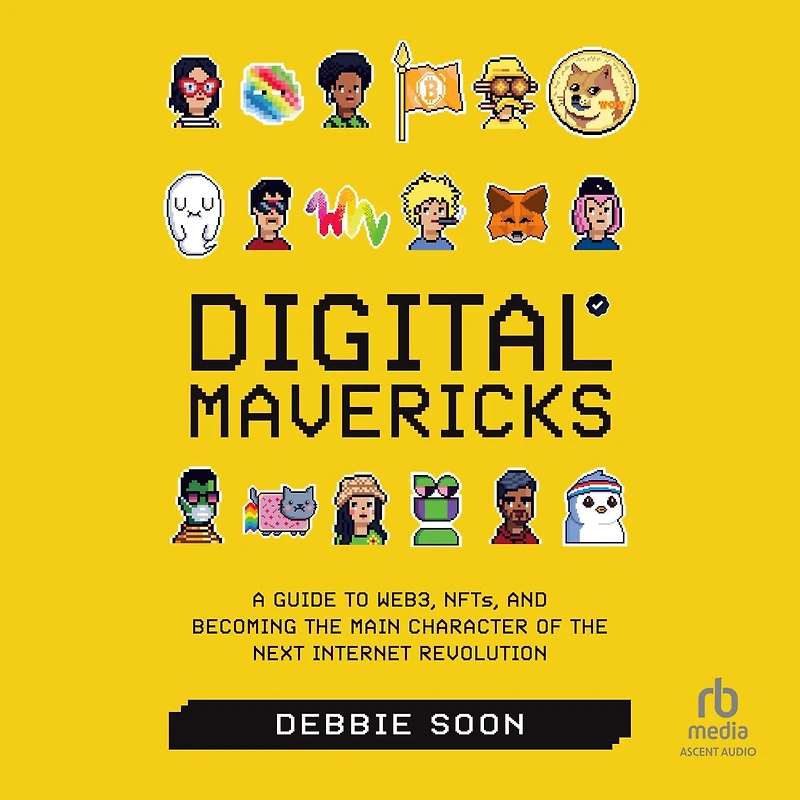 Digital Mavericks: A Guide to Web3, NFTS, and Becoming the Main Character of Next Internet Revolution