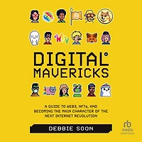 Digital Mavericks: A Guide to Web3, NFTS, and Becoming the Main Character of Next Internet Revolution