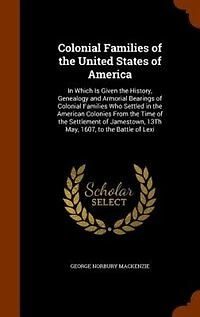 Colonial Families of the United States America: Which Is Given History, Genealogy and Armorial Bearings Who Settled