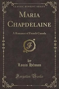 Maria Chapdelaine: A Romance of French Canada (Classic Reprint)