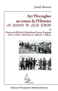 Ayt Weryagher au centre de l’Histoire ⴰⵢⵝ ⵡⴰⵔⵢⴰⵖⵔ ⵓⴳ ⴰⵎⵎⴰⵙ ⵓⵎⵣⵔⵓⵢ: ou Guerres du Rif et le colonialisme franco-espagnol