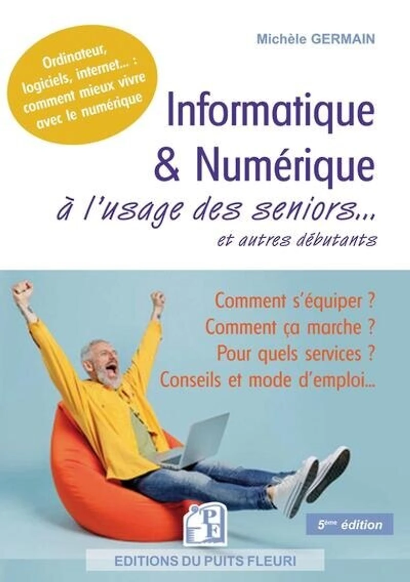 Informatique & numérique à l'usage des seniors... et autres débutants: ordinateur, logiciels, internet...