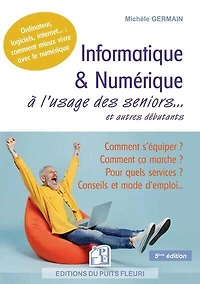 Informatique & numérique à l'usage des seniors... et autres débutants: ordinateur, logiciels, internet...