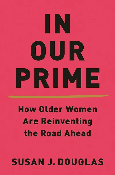 Our Prime: How Older Women Are Reinventing The Road Ahead
