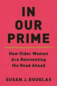 Our Prime: How Older Women Are Reinventing The Road Ahead