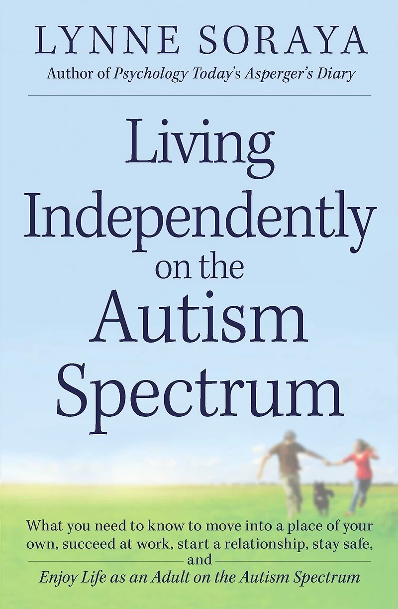 Living Independently on the Autism Spectrum: What You Need to Know Move into a Place of Your Own, Succeed at Work, Start Relationship, Stay Safe, and Enjoy Life as an Adult Spectrum
