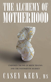 The Alchemy of Motherhood: Unspoken Truths of Birth Trauma and the Postpartum Journey