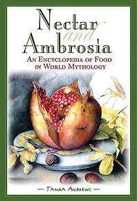 Nectar and Ambrosia: An Encyclopedia of Food World Mythology