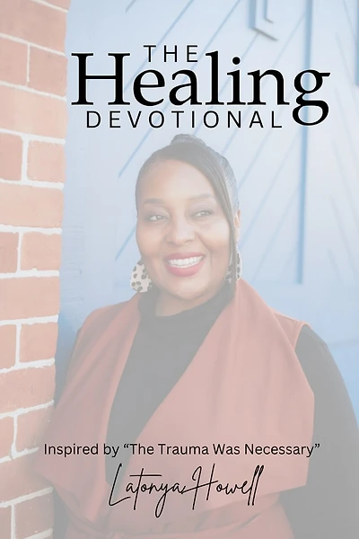 The Healing Devotional: Inspired by "The Trauma Was Necessary" Inspired by "The Trauma Was Necessary" Devotional Insights from The Trauma Was Necessary