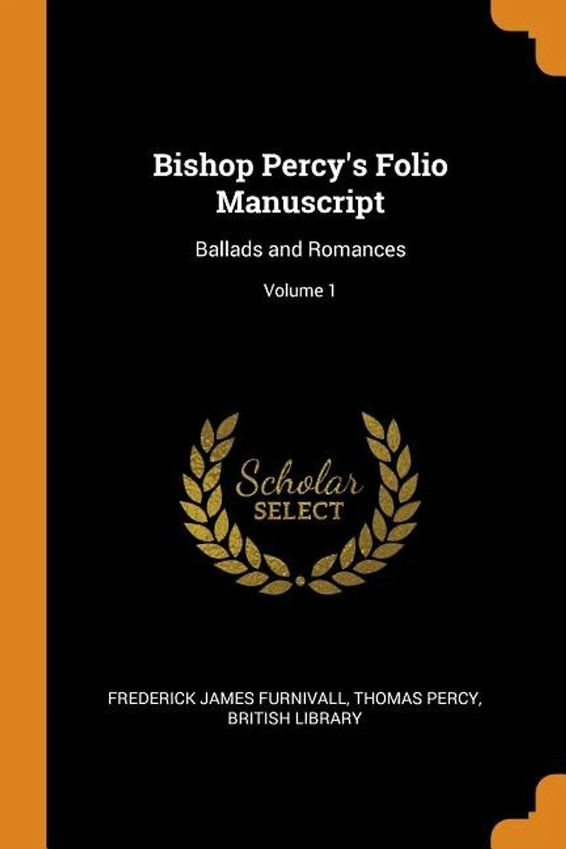 Bishop Percy's Folio Manuscript: Ballads and Romances; Volume 1