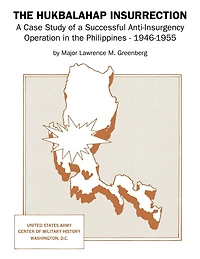 The Hukbalahap Insurrection: A Case Study of a Successful Anti-Insurgency Operation in the Philippines - 1946-1955