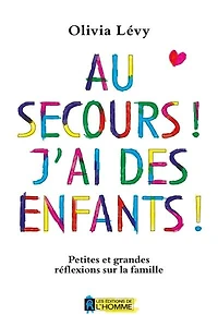 Au secours! j'ai des enfants!: Petites Et Grandes Réflexions Sur La Famille