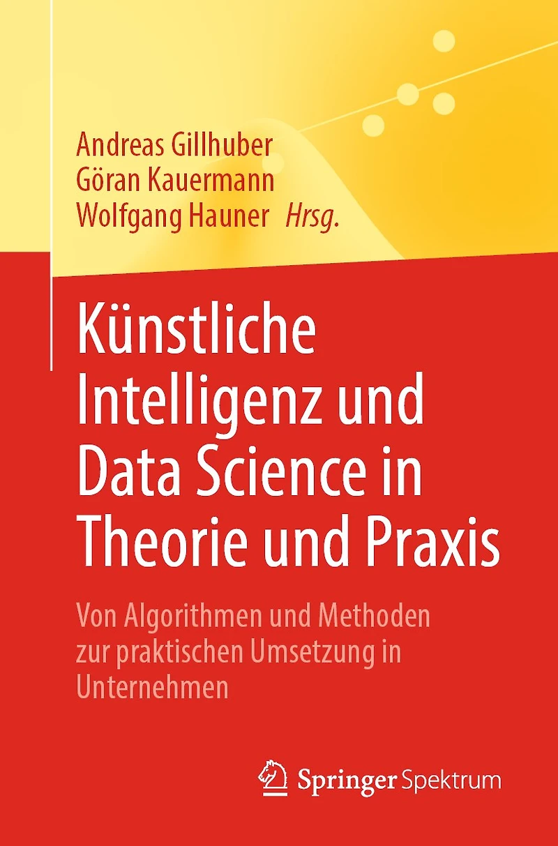 Künstliche Intelligenz Und Data Science Theorie Praxis: Von Algorithmen Methoden Zur Praktischen Umsetzung Unternehmen
