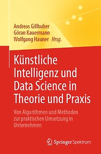 Künstliche Intelligenz Und Data Science Theorie Praxis: Von Algorithmen Methoden Zur Praktischen Umsetzung Unternehmen