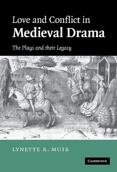 Love and Conflict Medieval Drama: The Plays their Legacy