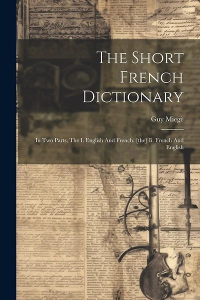 The Short French Dictionary: In Two Parts, The I. English And French