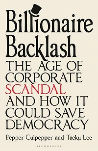 Billionaire Backlash: The Age of Corporate Scandal and How it Could Save Democracy