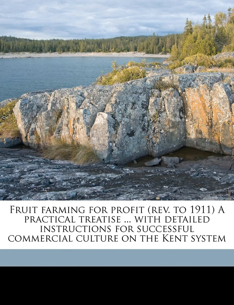 Fruit Farming for Profit (rev. to 1911) A Practical Treatise ... With Detailed Instructions Successful Commercial Culture on the Kent System
