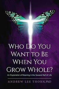 Who Do You Want to Be When You Grow Whole?: An Exploration of Meaning in the Second Half of Life