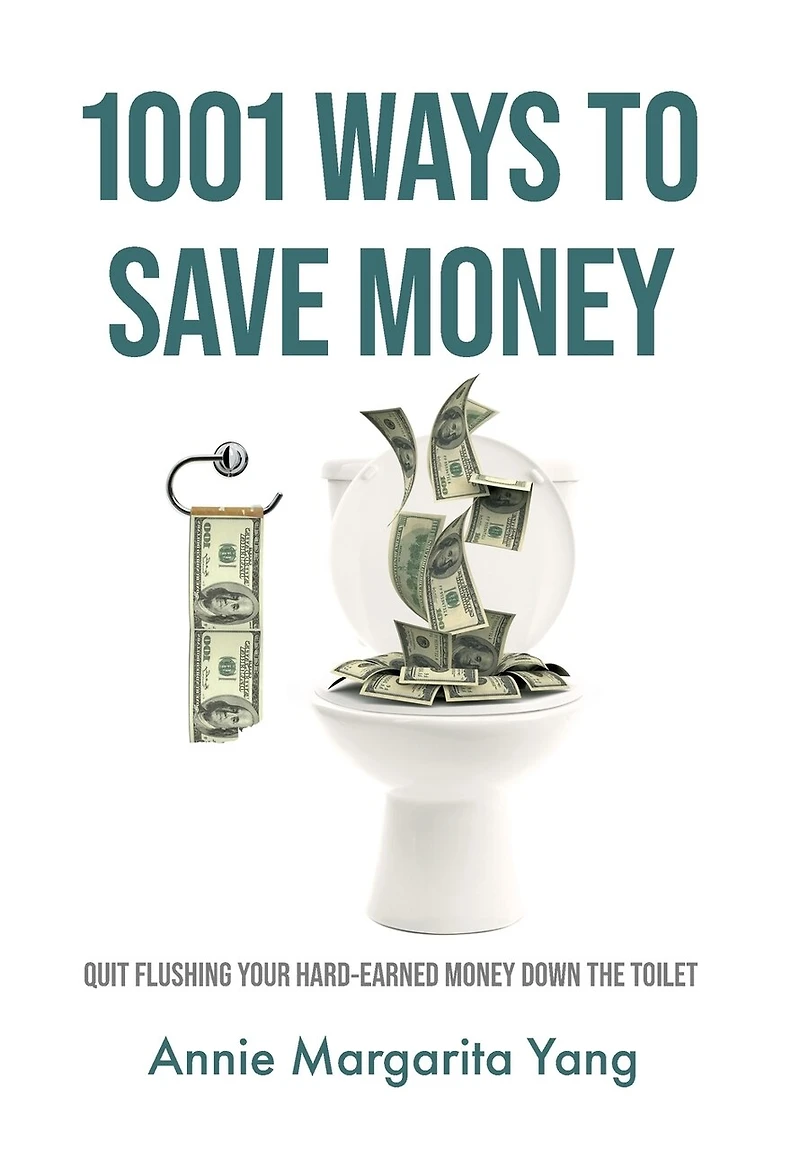 1001 Ways to Save Money: Quit Flushing Your Hard-Earned Money Down the Toilet