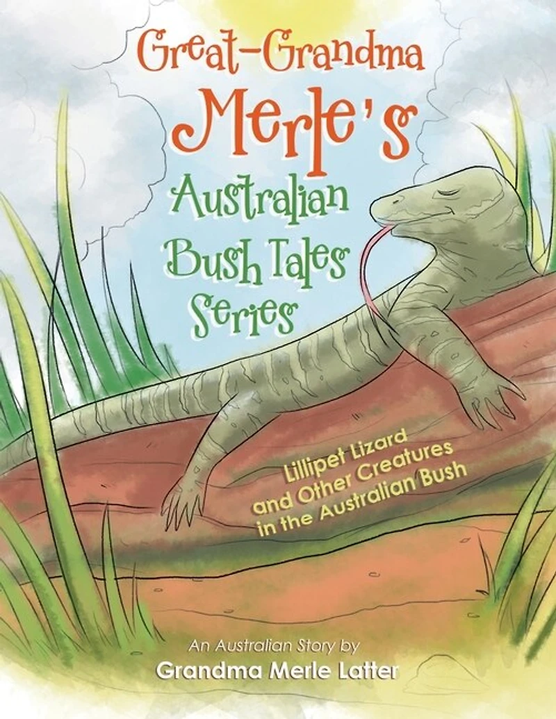 Great-grandma Merle's Australian Bush Tales Series: Lillipet Lizard And Other Creatures The