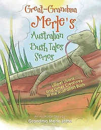 Great-grandma Merle's Australian Bush Tales Series: Lillipet Lizard And Other Creatures The