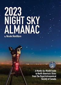 2023 Night Sky Almanac: A Month-by-month Guide To North America's Skies From The Royal Astronomical Society Of Canada