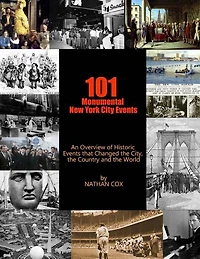 101 Monumental New York City Events: An Overview of the historic events that changed the city, the country and the world.