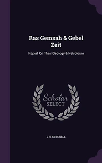 Ras Gemsah Gebel Zeit, 1887: Report on Their Geology Petroleum (Classic Reprint)