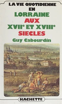 La Vie quotidienne en Lorraine aux XVIIe et XVIIIe siècles